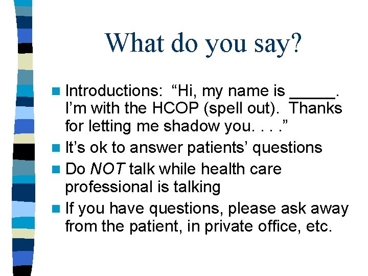 What do you say? n Introductions: “Hi, my name is _____. I’m with the