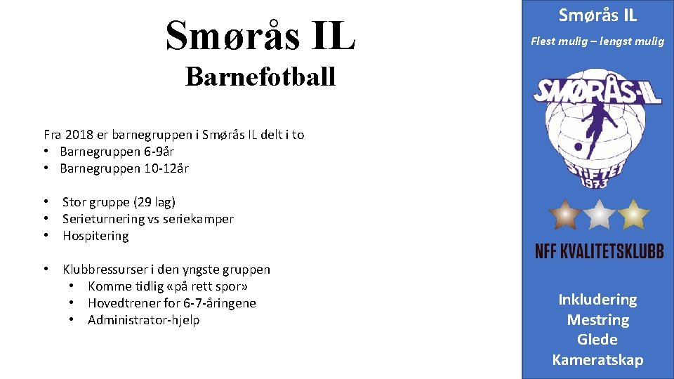 Smørås IL Flest mulig – lengst mulig Barnefotball Fra 2018 er barnegruppen i Smørås