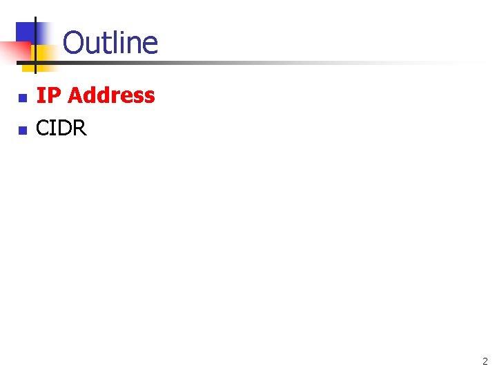 Outline n n IP Address CIDR 2 