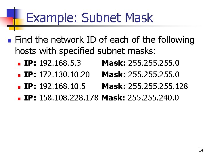 Example: Subnet Mask n Find the network ID of each of the following hosts