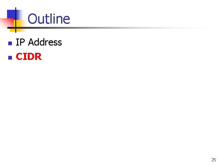 Outline n n IP Address CIDR 25 