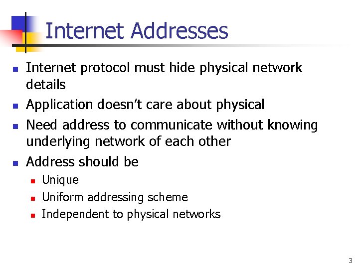 Internet Addresses n n Internet protocol must hide physical network details Application doesn’t care