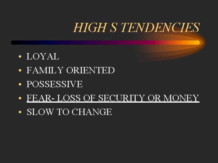 HIGH S TENDENCIES • • • LOYAL FAMILY ORIENTED POSSESSIVE FEAR- LOSS OF SECURITY
