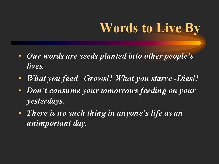Words to Live By • Our words are seeds planted into other people’s lives.
