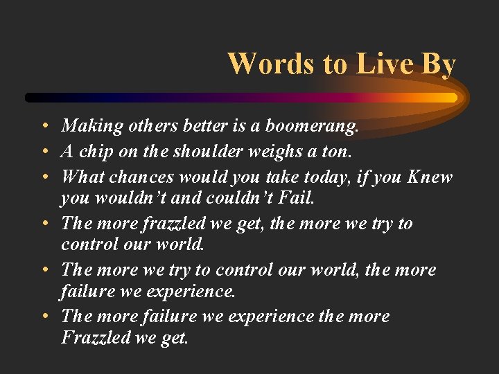 Words to Live By • Making others better is a boomerang. • A chip