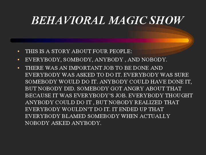 BEHAVIORAL MAGIC SHOW • THIS IS A STORY ABOUT FOUR PEOPLE: • EVERYBODY, SOMBODY,