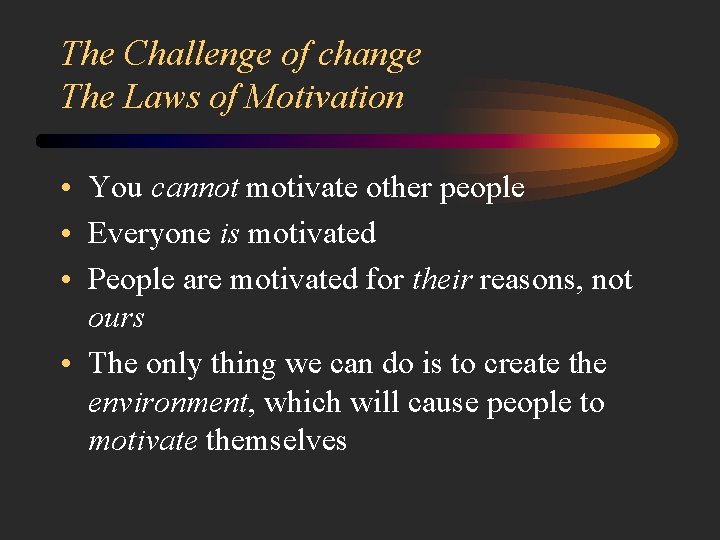 The Challenge of change The Laws of Motivation • You cannot motivate other people