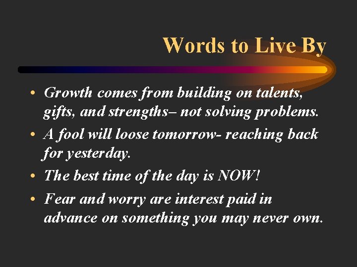 Words to Live By • Growth comes from building on talents, gifts, and strengths–