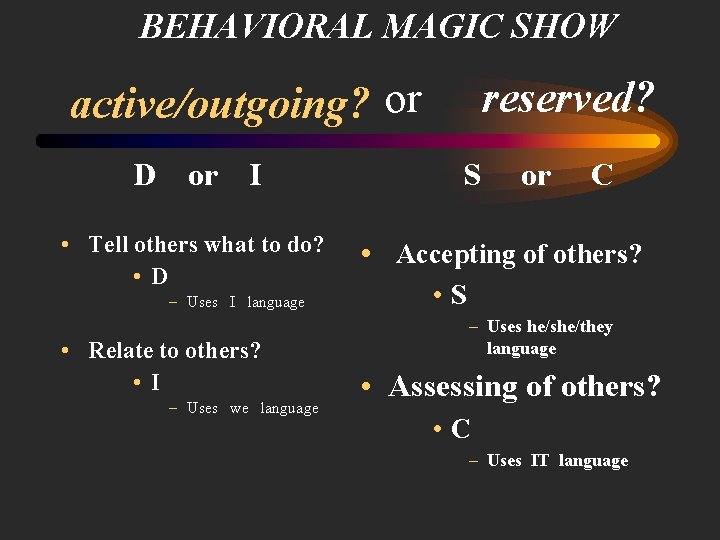 BEHAVIORAL MAGIC SHOW active/outgoing? or D or I • Tell others what to do?