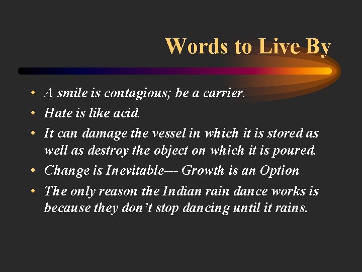 Words to Live By • A smile is contagious; be a carrier. • Hate