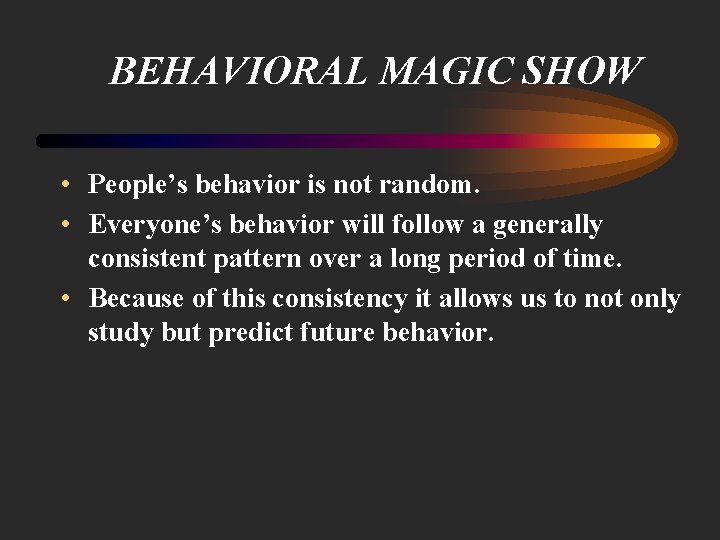 BEHAVIORAL MAGIC SHOW • People’s behavior is not random. • Everyone’s behavior will follow