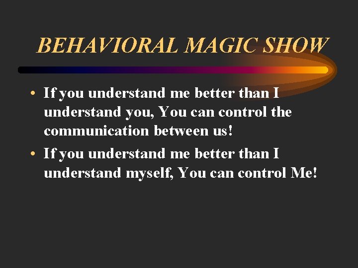 BEHAVIORAL MAGIC SHOW • If you understand me better than I understand you, You