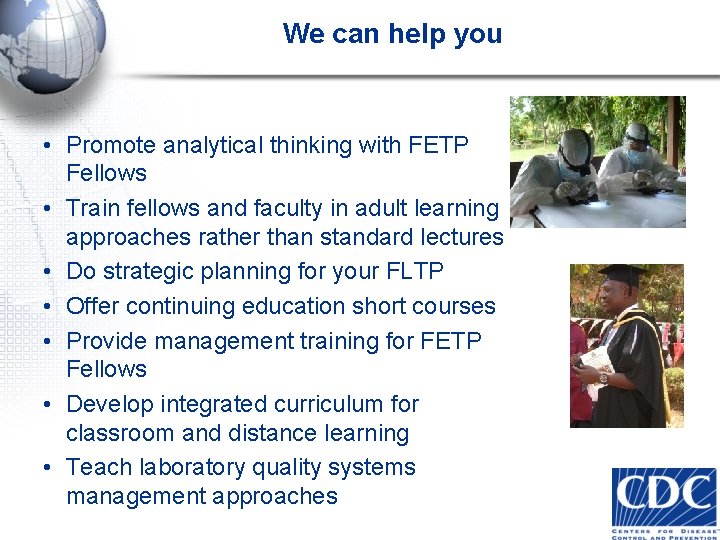 We can help you • Promote analytical thinking with FETP - Fellows • Train