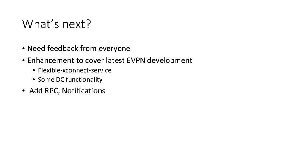 What’s next? • Need feedback from everyone • Enhancement to cover latest EVPN development