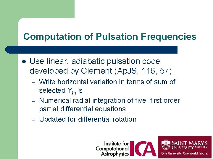 Computation of Pulsation Frequencies l Use linear, adiabatic pulsation code developed by Clement (Ap.