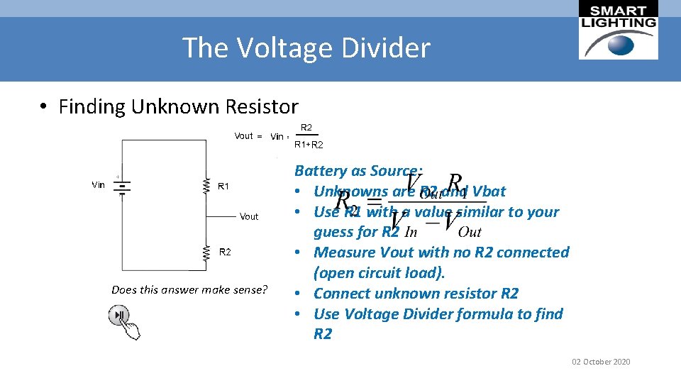 The Voltage Divider • Finding Unknown Resistor Does this answer make sense? Battery as
