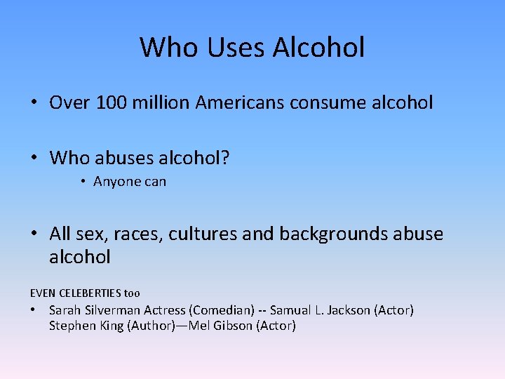 Who Uses Alcohol • Over 100 million Americans consume alcohol • Who abuses alcohol?