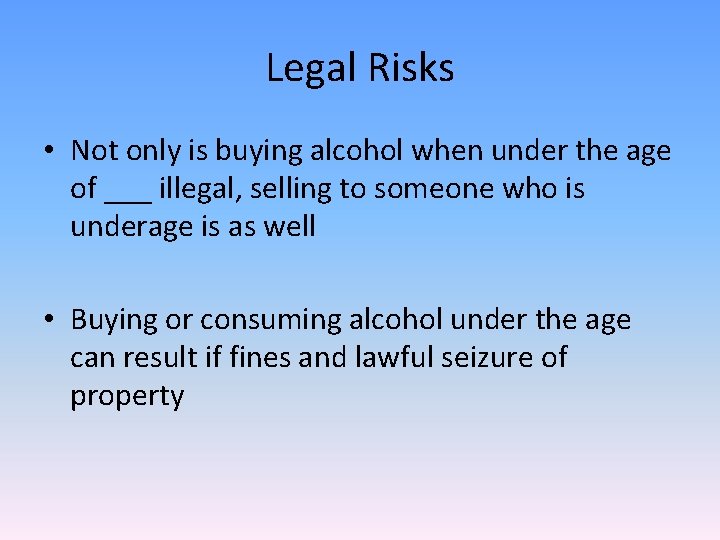 Legal Risks • Not only is buying alcohol when under the age of ___