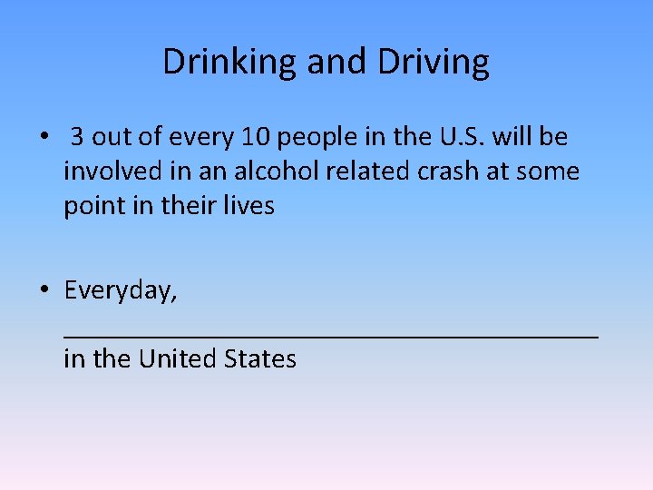 Drinking and Driving • 3 out of every 10 people in the U. S.