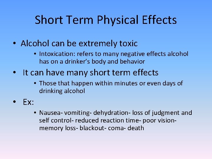 Short Term Physical Effects • Alcohol can be extremely toxic • Intoxication: refers to