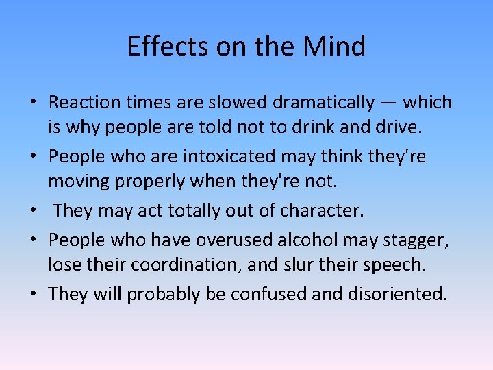 Effects on the Mind • Reaction times are slowed dramatically — which is why