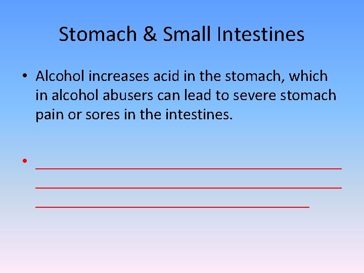 Stomach & Small Intestines • Alcohol increases acid in the stomach, which in alcohol