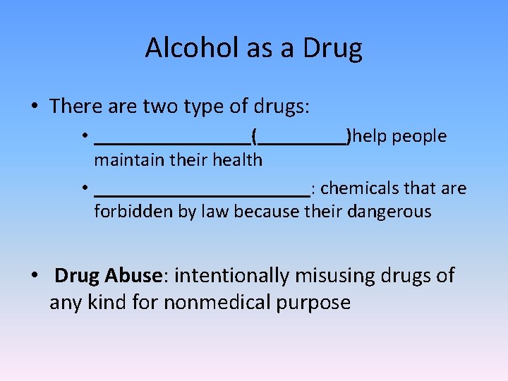 Alcohol as a Drug • There are two type of drugs: • ________(_____)help people