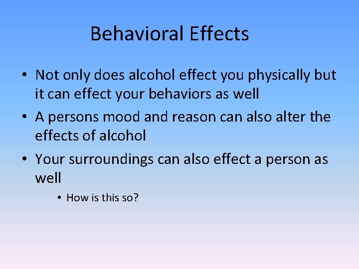 Behavioral Effects • Not only does alcohol effect you physically but it can effect