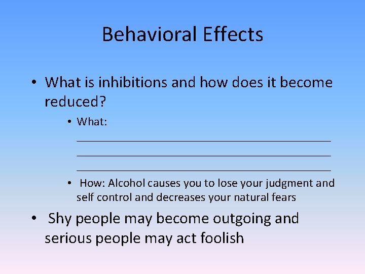 Behavioral Effects • What is inhibitions and how does it become reduced? • What: