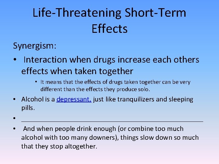 Life-Threatening Short-Term Effects Synergism: • Interaction when drugs increase each others effects when taken