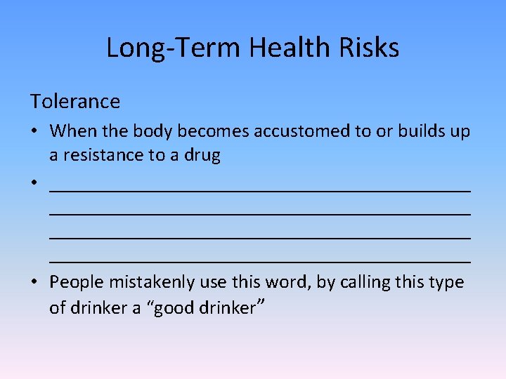 Long-Term Health Risks Tolerance • When the body becomes accustomed to or builds up