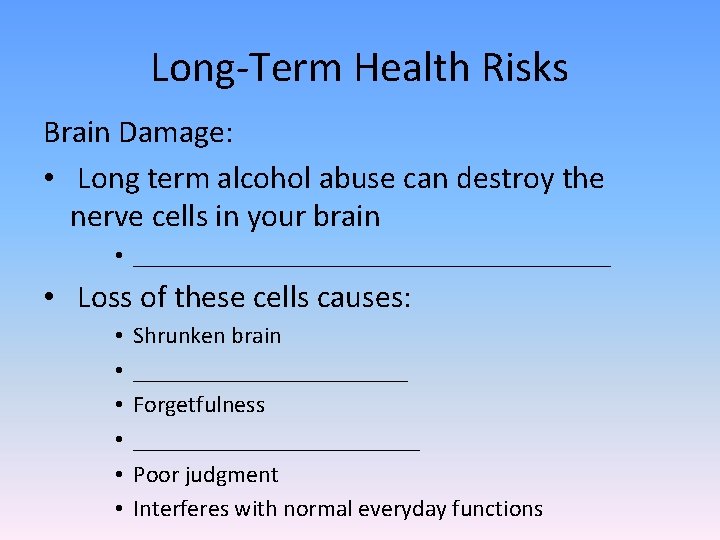 Long-Term Health Risks Brain Damage: • Long term alcohol abuse can destroy the nerve