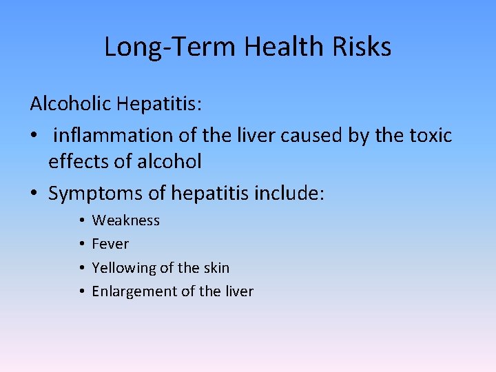 Long-Term Health Risks Alcoholic Hepatitis: • inflammation of the liver caused by the toxic