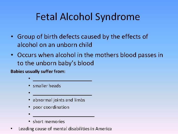 Fetal Alcohol Syndrome • Group of birth defects caused by the effects of alcohol