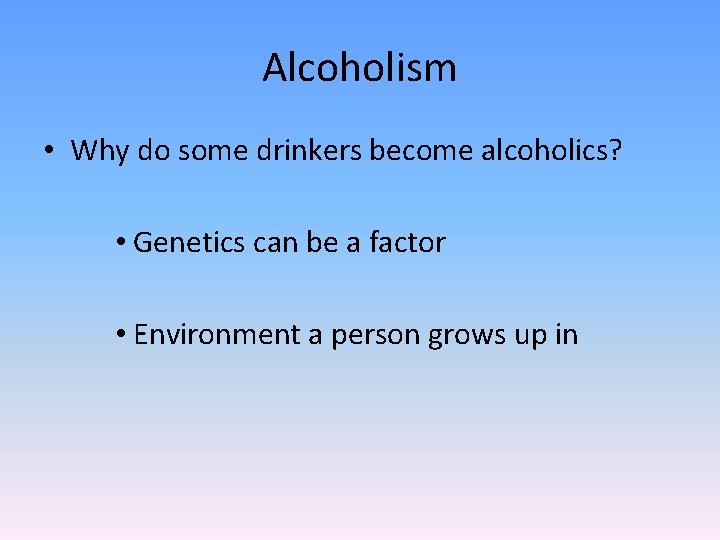 Alcoholism • Why do some drinkers become alcoholics? • Genetics can be a factor