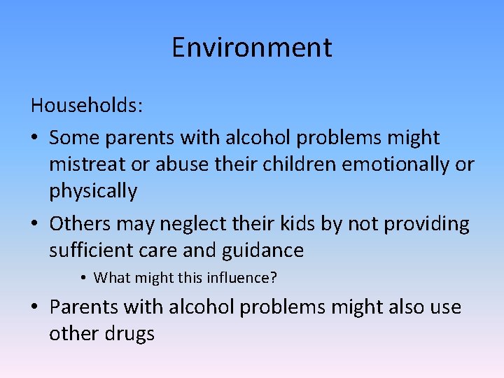 Environment Households: • Some parents with alcohol problems might mistreat or abuse their children