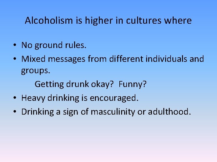 Alcoholism is higher in cultures where • No ground rules. • Mixed messages from
