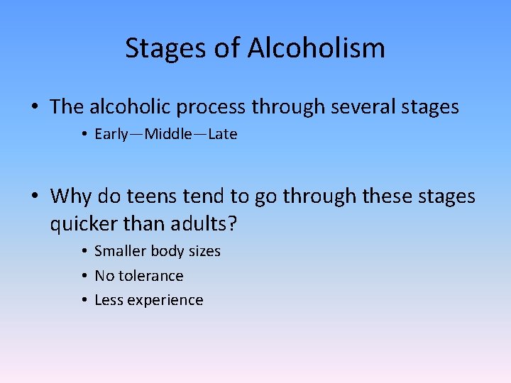 Stages of Alcoholism • The alcoholic process through several stages • Early—Middle—Late • Why