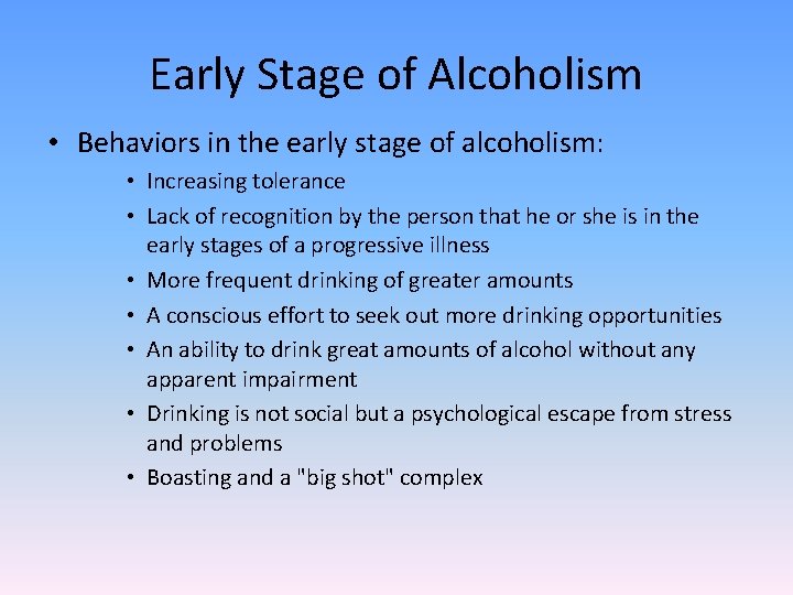 Early Stage of Alcoholism • Behaviors in the early stage of alcoholism: • Increasing