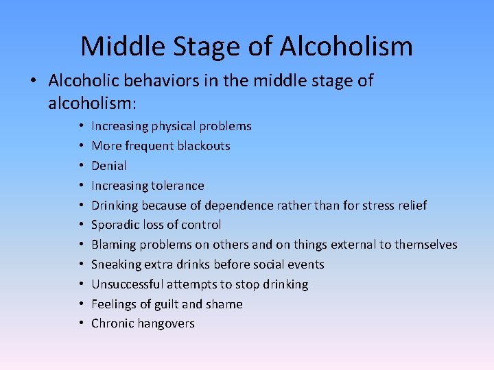 Middle Stage of Alcoholism • Alcoholic behaviors in the middle stage of alcoholism: •
