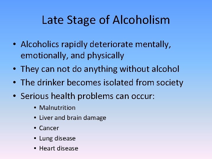 Late Stage of Alcoholism • Alcoholics rapidly deteriorate mentally, emotionally, and physically • They