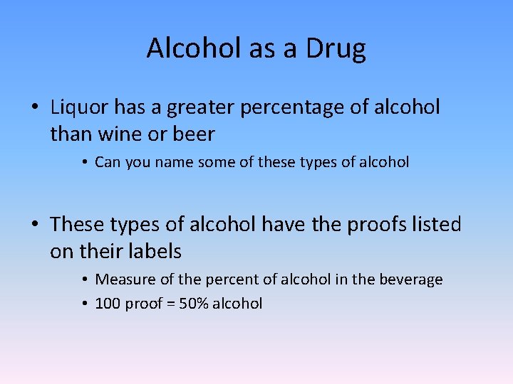 Alcohol as a Drug • Liquor has a greater percentage of alcohol than wine