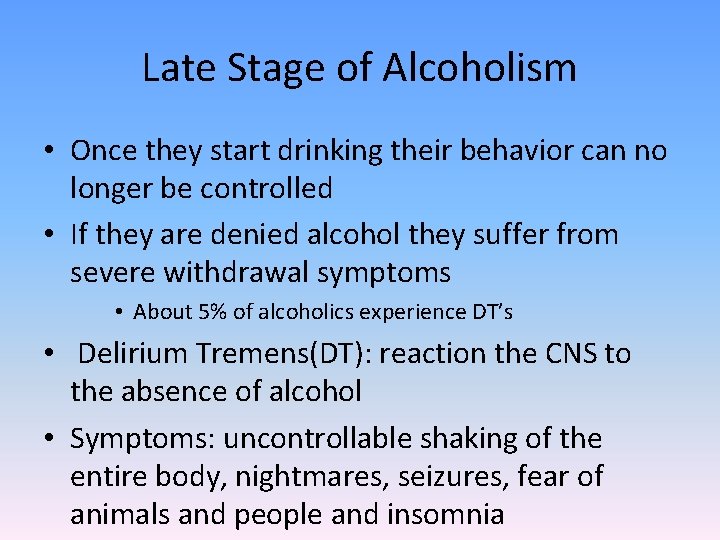Late Stage of Alcoholism • Once they start drinking their behavior can no longer