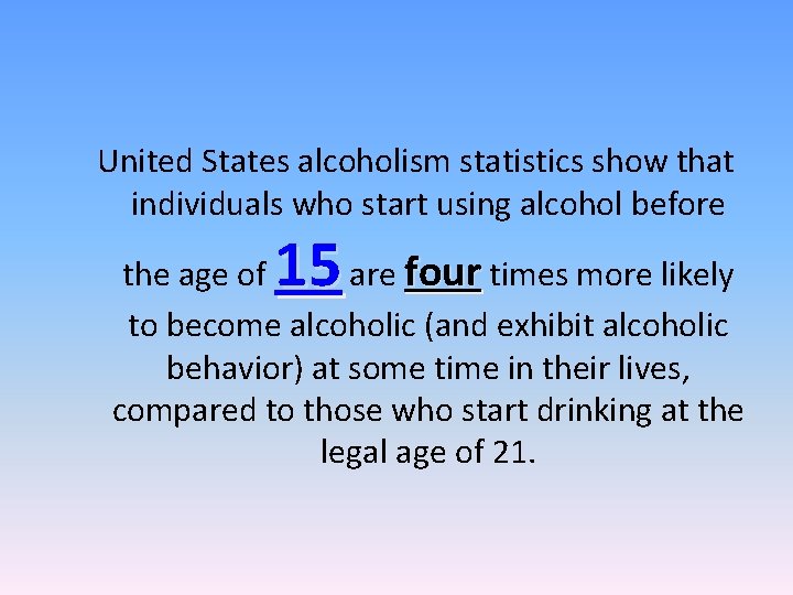 United States alcoholism statistics show that individuals who start using alcohol before 15 the