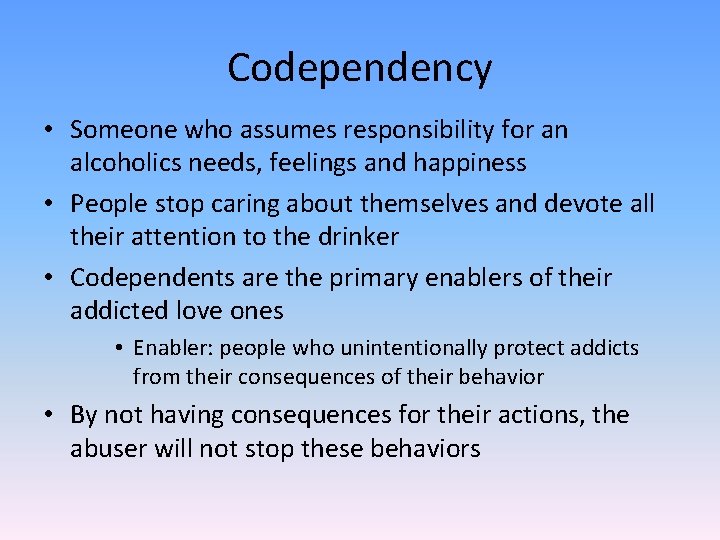 Codependency • Someone who assumes responsibility for an alcoholics needs, feelings and happiness •