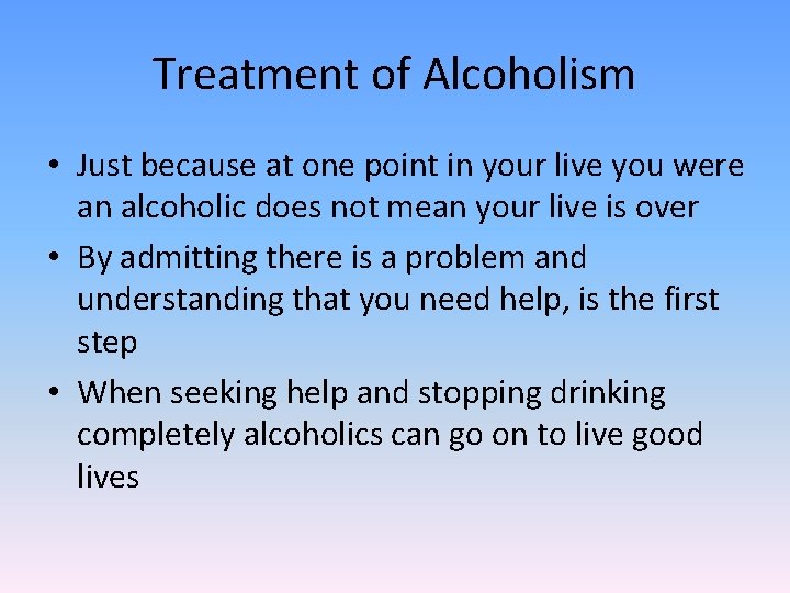 Treatment of Alcoholism • Just because at one point in your live you were
