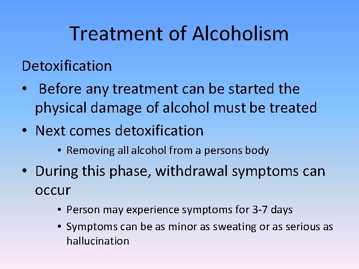 Treatment of Alcoholism Detoxification • Before any treatment can be started the physical damage