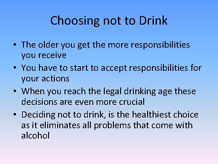 Choosing not to Drink • The older you get the more responsibilities you receive