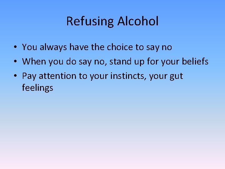 Refusing Alcohol • You always have the choice to say no • When you