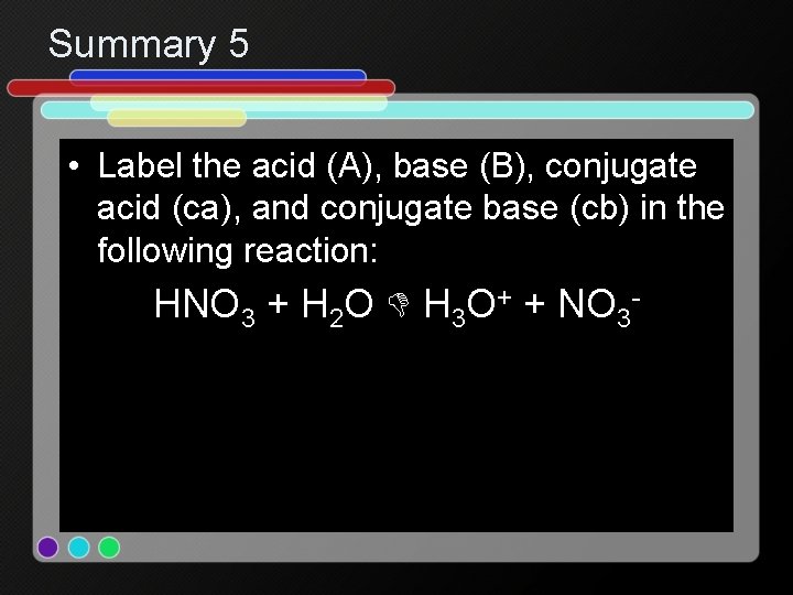 Summary 5 • Label the acid (A), base (B), conjugate acid (ca), and conjugate